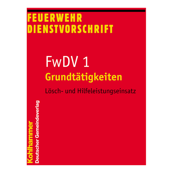 Feuerwehr-Dienstvorschrift FwDV 1 -Grundtätigkeiten im Lösch- undHilfeleistungseinsatz